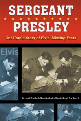 Sergeant Presley: Our Untold Story of Elvis' Missing Years - Mansfield, Rex, and Mansfield, Elisabeth, and Terrill, Marshall (As Told by)