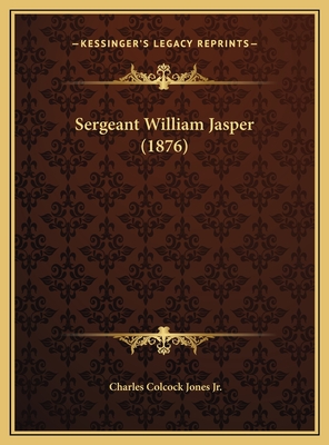 Sergeant William Jasper (1876) - Jones, Charles Colcock, Jr.