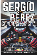 Sergio Prez Biography: Victory in Motion - The Unstoppable Rise of a Mexican Racer