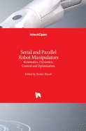 Serial and Parallel Robot Manipulators: Kinematics, Dynamics, Control and Optimization