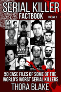 Serial Killer Factbook - Volume 1: 50 Case Files of some of the World's Worst Serial Killers