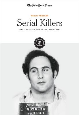Serial Killers: Jack the Ripper, Son of Sam and Others - The New York Times, Editorial Staff (Editor)