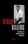 Serial Killers: True Stories of the World's Worst Murderers