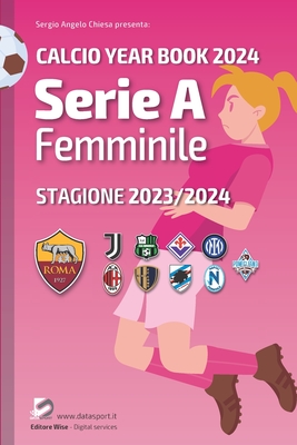 Serie A femminile 2023/2024: Tutto il calcio in cifre: Calcio Year Book 2024 - Janiri, Nicol? Maria (Editor), and Rossi, Alberto (Editor), and Spadaro, Giorgio (Editor)