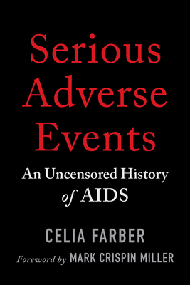 Serious Adverse Events: An Uncensored History of AIDS - Farber, Celia, and Miller, Mark Crispin (Foreword by)