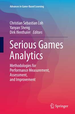 Serious Games Analytics: Methodologies for Performance Measurement, Assessment, and Improvement - Loh, Christian Sebastian (Editor), and Sheng, Yanyan (Editor), and Ifenthaler, Dirk (Editor)