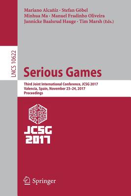 Serious Games: Third Joint International Conference, Jcsg 2017, Valencia, Spain, November 23-24, 2017, Proceedings - Alcaiz, Mariano (Editor), and Gbel, Stefan (Editor), and Ma, Minhua (Editor)