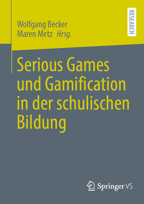 Serious Games Und Gamification in Der Schulischen Bildung - Becker, Wolfgang (Editor), and Metz, Maren (Editor)