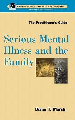 Serious Mental Illness and the Family: The Practitioner's Guide - Marsh, Diane T