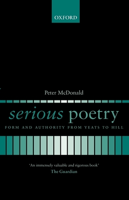 Serious Poetry: Form and Authority from Yeats to Hill - McDonald, Peter