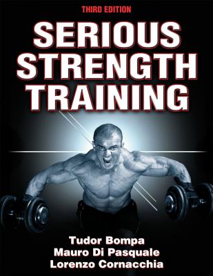 Serious Strength Training - Bompa, Tudor O, and Di Pasquale, Mauro, and Cornacchia, Lorenzo