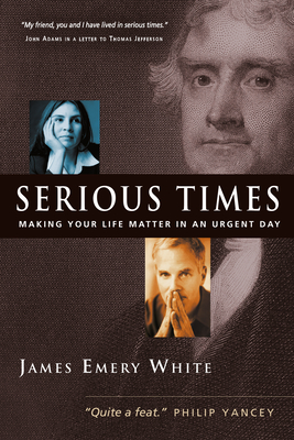 Serious Times: Making Your Life Matter in an Urgent Day - White, James Emery