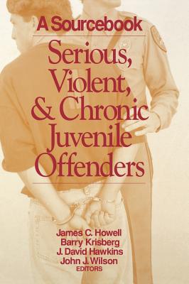 Serious, Violent, and Chronic Juvenile Offenders: A Sourcebook - Howell, James C (Editor), and Krisberg, Barry A (Editor), and Hawkins, J David (Editor)