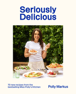 Seriously Delicious: 70 + recipes from the bestselling Miss Polly's Kitchen