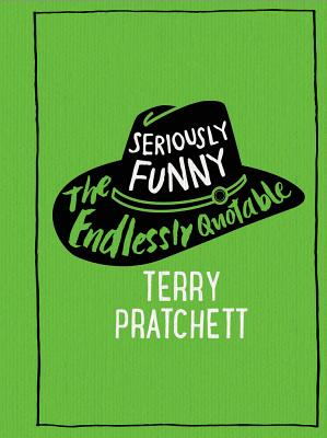 Seriously Funny: The Endlessly Quotable Terry Pratchett - Pratchett, Terry