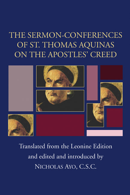 Sermon-Conferences of St. Thomas Aquinas on the Apostles' Creed - Aquinas, Thomas, Saint, and Ayo, Nicholas (Editor)
