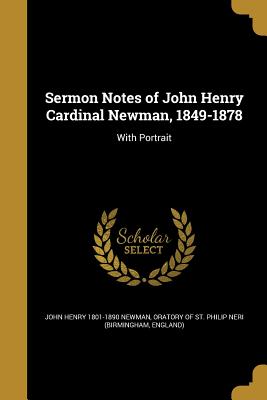 Sermon Notes of John Henry Cardinal Newman, 1849-1878 - Newman, John Henry 1801-1890, and Oratory of St Philip Neri (Birmingham (Creator)
