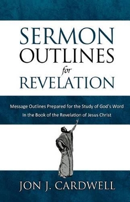 Sermon Outlines for Revelation: Message Outlines for the Book of Revelation - Cardwell, Jon J