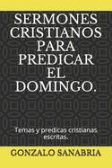 Sermones Cristianos Para Predicar El Domingo.: Temas y predicas cristianas escritas.