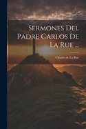 Sermones del Padre Carlos de la Rue ...