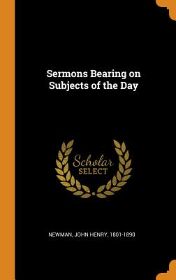 Sermons Bearing on Subjects of the Day - Newman, John Henry 1801-1890 (Creator)