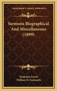 Sermons Biographical and Miscellaneous (1899)