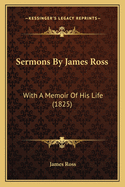 Sermons by James Ross: With a Memoir of His Life (1825)