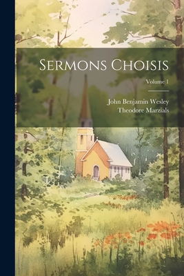 Sermons Choisis; Volume 1 - Wesley, John Benjamin, and Marzials, Theodore