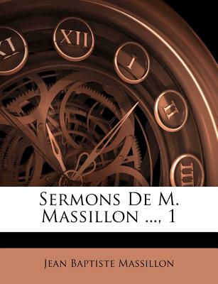 Sermons de M. Massillon ..., 1 - Massillon, Jean Baptiste