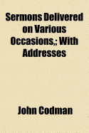 Sermons Delivered on Various Occasions: With Addresses