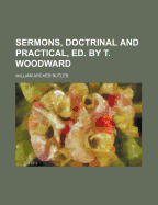 Sermons, Doctrinal and Practical, Ed. by T. Woodward - Butler, William Archer