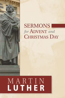 Sermons for Advent and Christmas Day - Luther, Martin, Dr.