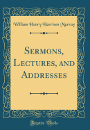 Sermons, Lectures, and Addresses (Classic Reprint)