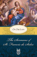 Sermons of St. Francis de Sales on Our Lady: On Our Lady