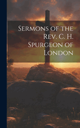 Sermons of the REV. C. H. Spurgeon of London