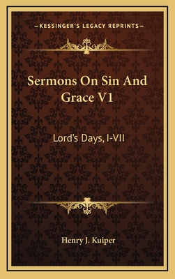 Sermons on Sin and Grace V1: Lord's Days, I-VII - Kuiper, Henry J (Editor)