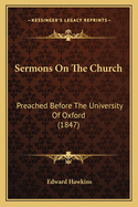 Sermons On The Church: Preached Before The University Of Oxford (1847)