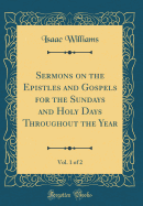 Sermons on the Epistles and Gospels for the Sundays and Holy Days Throughout the Year, Vol. 1 of 2 (Classic Reprint)