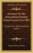 Sermons on the International Sunday School Lessons for 1893: Gospel from Two Testaments (1892)