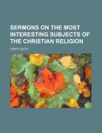 Sermons on the Most Interesting Subjects of the Christian Religion
