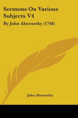 Sermons On Various Subjects V4: By John Abernethy (1748) - Abernethy, John