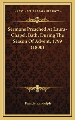 Sermons Preached at Laura-Chapel, Bath, During the Season of Advent, 1799 (1800) - Randolph, Francis