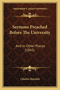 Sermons Preached Before The University: And In Other Places (1843)