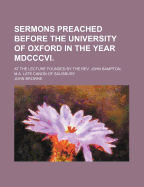 Sermons Preached Before The University Of Oxford In The Year Mdcccvi.: At The Lecture Founded By The Rev. John Bampton, M.a. Late Canon Of Salisbury