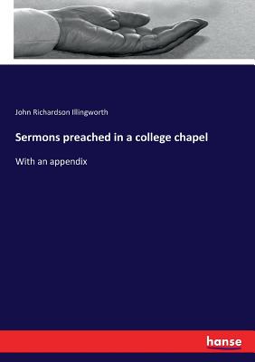 Sermons preached in a college chapel: With an appendix - Illingworth, John Richardson