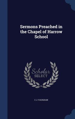 Sermons Preached in the Chapel of Harrow School - Vaughan, C J