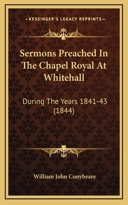 Sermons Preached in the Chapel Royal at Whitehall: During the Years 1841-43 (1844) - Conybeare, William John