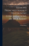 Sermons Preached Mainly To Country Congregations, Ed. By A. Barry