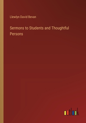 Sermons to Students and Thoughtful Persons - Bevan, Llewlyn David