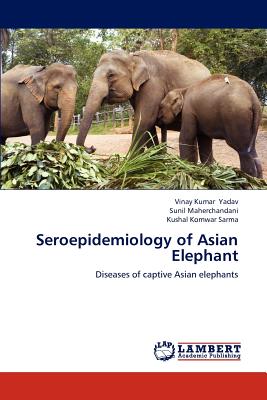 Seroepidemiology of Asian Elephant - Yadav Vinay Kumar, and Maherchandani Sunil, and Sarma Kushal Komwar